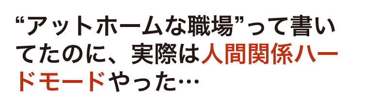 “アットホームな職場”って書いてたのに、実際は人間関係ハードモードやった…